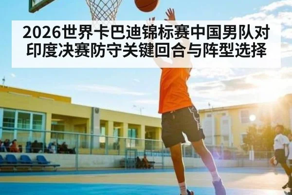 2026世界卡巴迪锦标赛中国男队对印度决赛防守关键回合与阵型选择